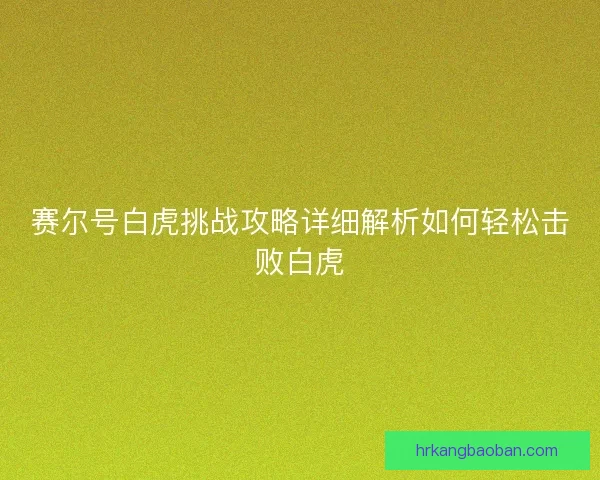 赛尔号白虎挑战攻略详细解析如何轻松击败白虎