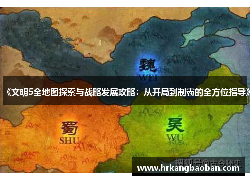 《文明5全地图探索与战略发展攻略：从开局到制霸的全方位指导》